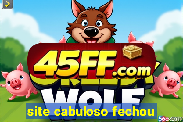 site cabuloso fechou